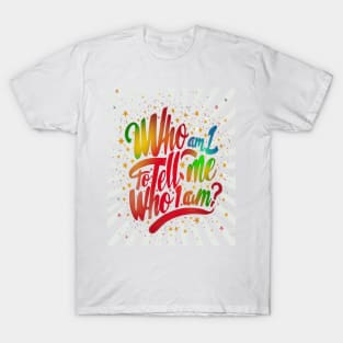 Who am I to tell me Who I am T-Shirt